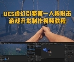UE5虚幻引擎第一人称射击游戏开发制作视频教程