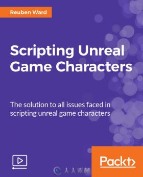 UE4游戏角色脚本制作技术视频教程 PACKTPUB SCRIPTING UNREAL GAME CHARACTERS